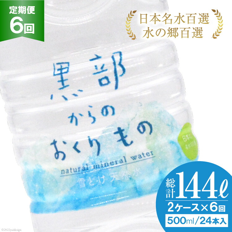 【ふるさと納税】【合計288本】定期便 黒部からのおくりもの 500ml&times;24本&times;2ケース&times;6回 総計144L 水 飲料水 名水 ミネラルウォーター 2個口配送/IAC/富山県 黒部市 備蓄 保存 飲料類 ｜富山県黒部市 60,000円