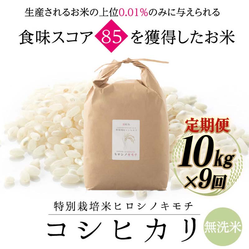 【ふるさと納税】【9回定期】特別栽培米 コシヒカリ ヒロシノキモチ 無洗米 10kg 総計90kg 陽咲玲 米 お米 コメ 無洗米 ご飯 ごはん 富山県産 富山県 立山町 F6T-1001|富山県立山町