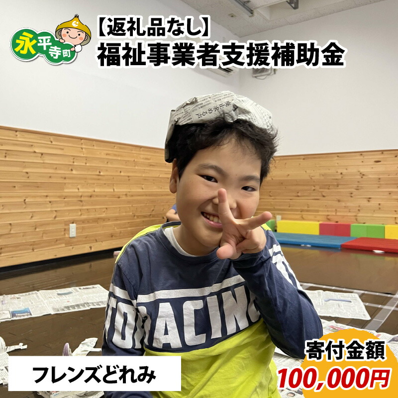 【ふるさと納税】【お礼の品なし】福祉事業者支援補助金（フレンズどれみ）【寄付金額 100,000円】 / 永平寺町