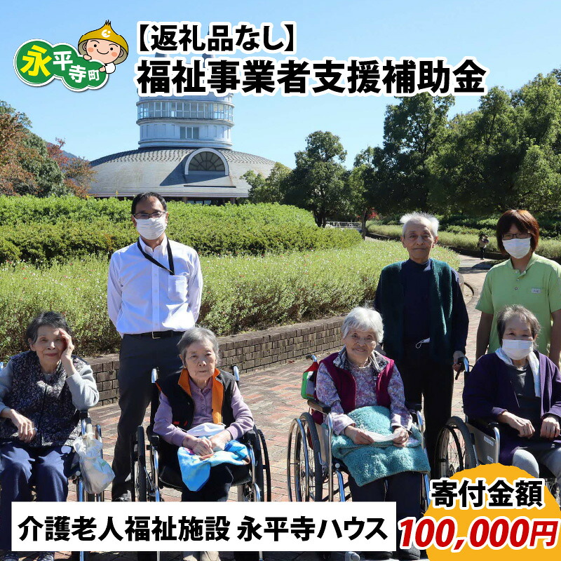 【ふるさと納税】【お礼の品なし】福祉事業者支援補助金（介護老人福祉施設 永平寺ハウス）【寄付金額 100,000円】 / 永平寺町