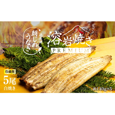 【ふるさと納税】【浜名湖産】朝じめ うなぎ 溶岩焼き 白焼き 5尾（約140g&times;5尾） 土用の丑の日 丑の日 熟練 職人 国産 天然溶岩 手焼き 鰻専門店 焼きたて 美味しい 冷蔵便 極上 ふわとろ 食感 ｜静岡県浜松市