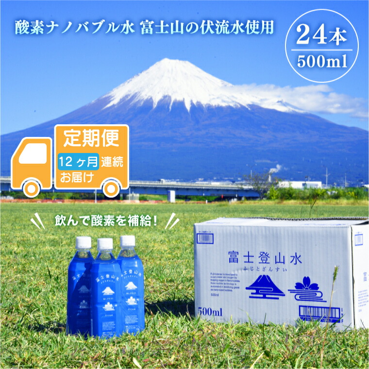 【ふるさと納税】 ［定期便12ヶ月］ミネラルウォーター 「富士登山水」 500ml&times;24本入 酸素ナノバブル 水 バナジウム 富士山 登山サポート飲料水 富士山の伏流水 ミネラルウォーター バナジウム 富士山 酸素ナノバブル ナノスイカンパニー 富士市 飲料水 [sf025-004]｜静岡県富士市