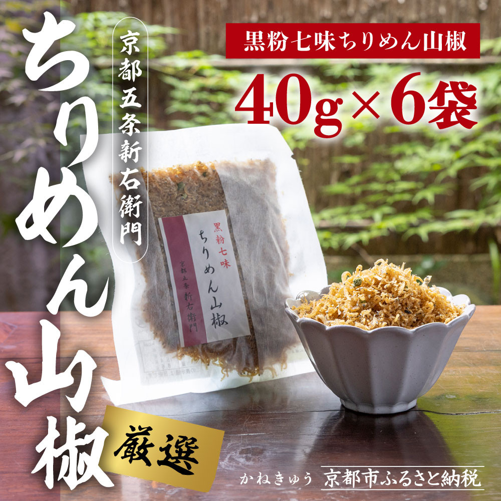 【ふるさと納税】【かねきゅう】五条新右衛門 厳選ちりめんじゃこ！黒粉七味ちりめん山椒40g&times;6 ｜京都 ちりめん山椒 卸売市場 人気セット［ 京都 京都市中央市場 厳選 ちりめん山椒 小分け パック 人気 おすすめ お取り寄せ 通販 送料無料 ふるさと納税 ］｜京都府京都市