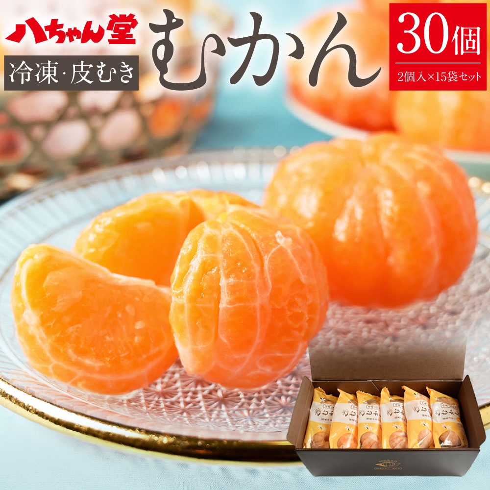 【ふるさと納税】B38 八ちゃん堂 むかん 1袋 2個入り×15袋 計30個 外皮をむいた冷凍みかん 冷凍みかん 冷凍フルーツ ミカン 国産 お風呂あがり 行楽 デザート スイーツ 天然 無添加 フルーツ シャーベット 詰合せ セット ギフト 食品 冷凍 送料無料
