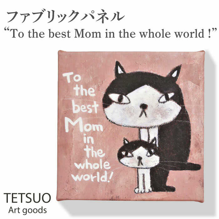 【ふるさと納税】鉄男 ファブリックパネル「To the best Mom in the whole world！」/ 20&times;20cm 手軽に飾れる 部屋 明るく ネコ ねこ 布 北欧 木製 おしゃれ アート 正方形 子供部屋 玄関 インテリア 店舗 デザイン 喫茶店 プリント グッズ 【TETSUO CORPORATION】 [OCS011]｜長崎県川棚町