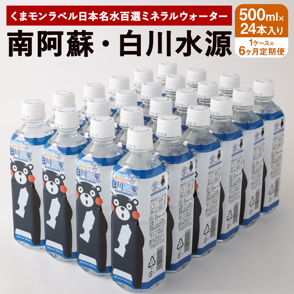 【ふるさと納税】 【6か月連続定期便】 くまモンラベル 日本名水百選ミネラルウォーター 「南阿蘇・白川水源」 500ml×24本入 1ケース×6か月 水 飲料水 天然水 日本名水 100選 熊本産純水使用 炊飯 保存 備蓄 1年間保存 ペットボトル 常温