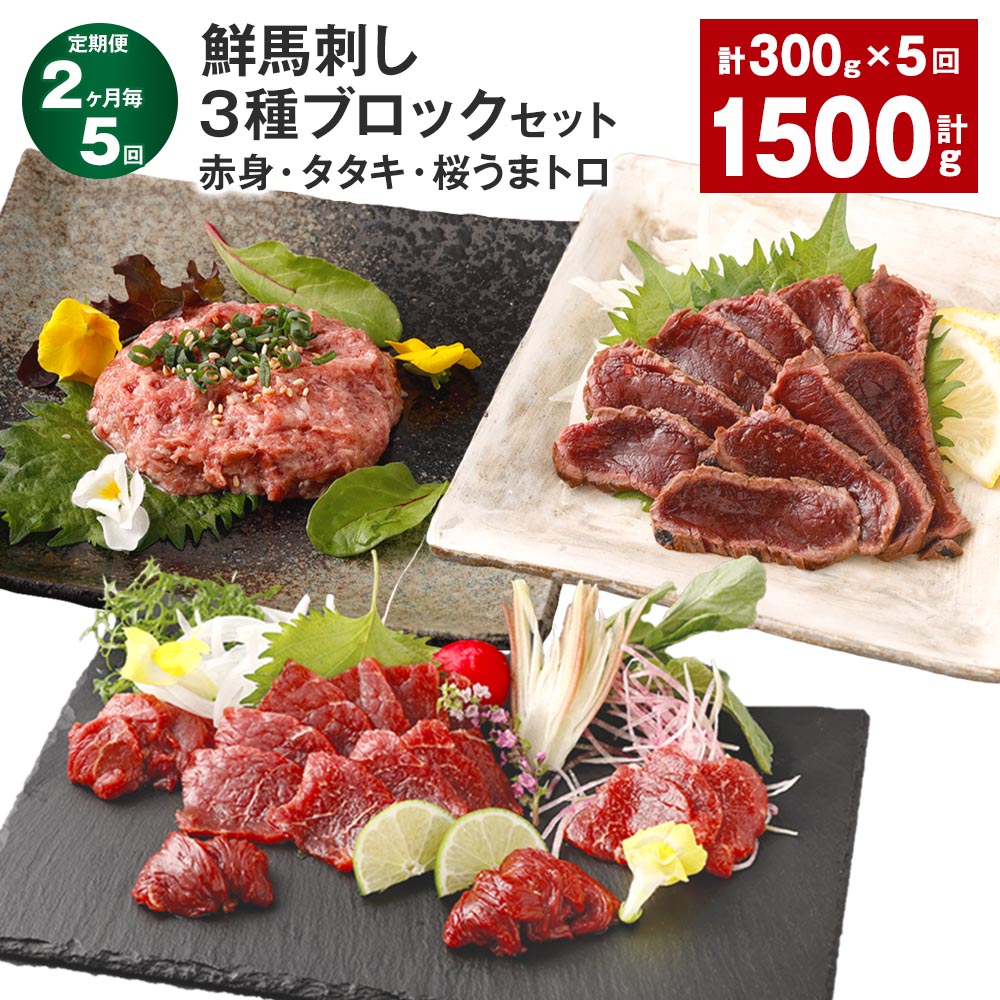 【ふるさと納税】【定期便】【2ヶ月毎5回】鮮馬刺し 3種ブロックセット（赤身&times;2・タタキ・桜うまトロ） 計1.5kg（300g&times;5回） 馬刺し 馬肉 お肉 肉 馬脂 タレ付き おろしポン酢 ぽん酢 万能和風ソース 冷凍 熊本県 高森町 送料無料｜熊本県高森町
