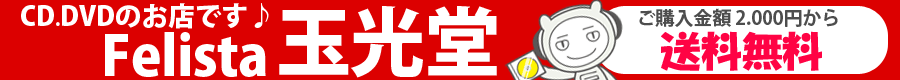 Felista玉光堂:【Felista】CD、DVD在庫数15万点以上! 2000円以上で送料無料!