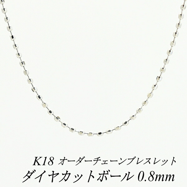 【15%OFFクーポン+Wエントリーでポイント3倍】18金 ブレスレット ダイヤカットボールチェーン 0.8mm 長さ選べるオーダーチェーン 15cm～20cm 16cm 17cm 18cm 19cm 18金 K18 18K ホワイトゴールド