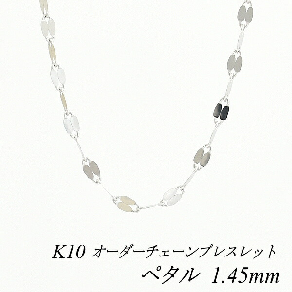 【15%OFFクーポン+Wエントリーでポイント3倍】10金ブレスレット 10金 K10 10K ペタルチェーン 1.45mm 長さ選べるオーダーチェーン 15cm～20cm 16cm 17cm 18cm 19cm ホワイトゴールド チェーンのみ 180日間お修理保証