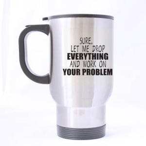 Funny Mugs Let me drop everything and start working on your problem Stainless Steel Travel Cup - 14 Oz Mug - great gifts for family or friends or yourself画像