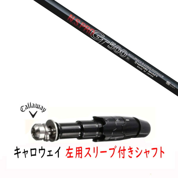 カスタムシャフト 【 左用 】新品 スリーブ付シャフト キャロウェイ エリート パラダイム Ai スモーク マーベリック その他対応 DR/FW用 スリーブ装着 日本シャフト エヌエスプロ N.S.PRO GT500 シャフト