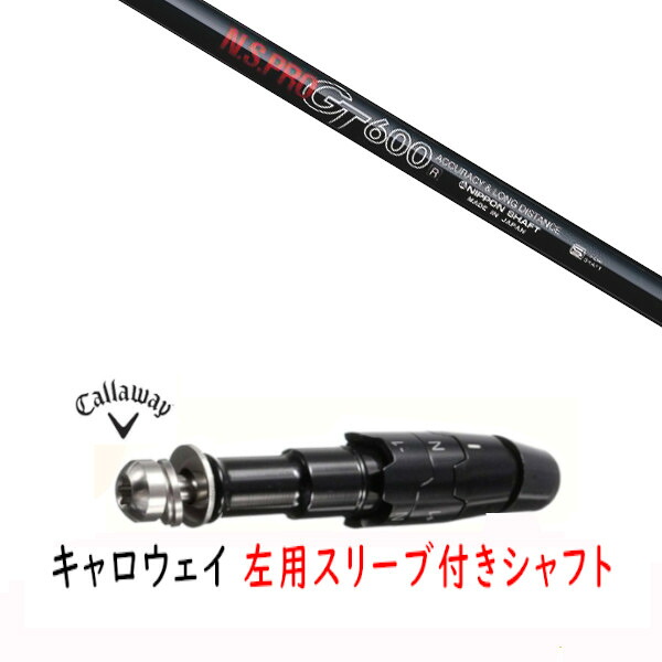 カスタムシャフト 【 左用 】新品 スリーブ付シャフト キャロウェイ エリート パラダイム Ai スモーク マーベリック その他対応 DR/FW用 スリーブ装着 日本シャフト エヌエスプロ N.S.PRO GT600 シャフト