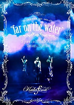 【中古】（非常に良い）Kalafina LIVE TOUR 2015~2016 far on the waterSpecial Final @東京国際フォーラムホールA [DVD]