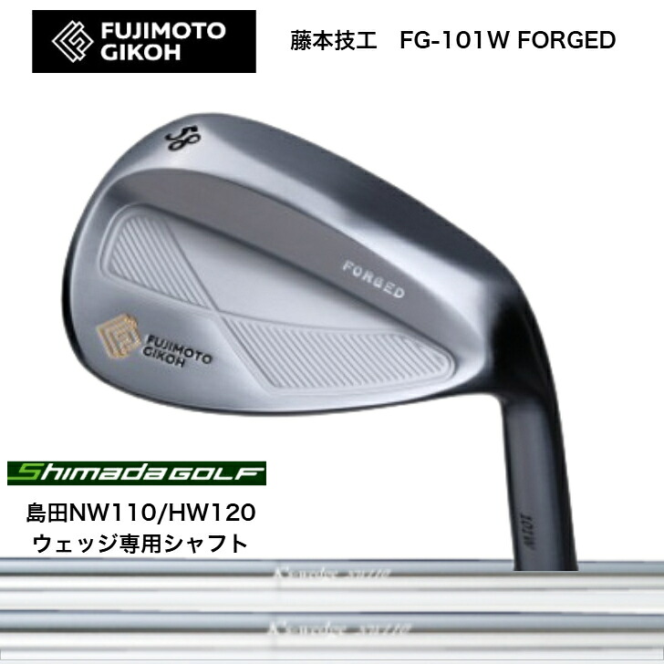 【カスタム】 藤本技術者 FUJIMOTOGIKOH FG-101W FORGED WEDGE ウェッジ 48度/50度/52度/54度/56度/58度/60度 SHIMADA 島田ゴルフ NW110/HW120 ウェッジ専用矢がら