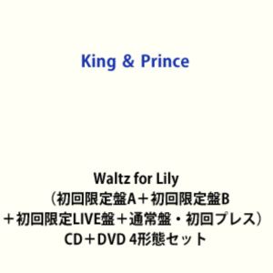 King ＆ Prince / Waltz for Lily（初回限定盤A＋初回限定盤B＋初回限定LIVE盤＋通常盤・初回プレス） [CD＋DVD 4形態セット]