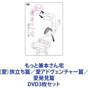 もっと兼本さん宅 （愛）旅立ち篇／愛アドヴェンチャー篇／愛発見篇 [DVD3枚セット]