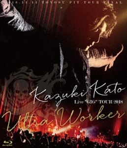 加藤和樹／Kazuki Kato Live”GIG”TOUR 2018 ～Ultra Worker～ [Blu-ray]