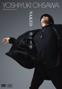 大澤誉志幸／Yoshiyuki Ohsawa 40th Anniversary「NAKED-裸の肖像」 [DVD]