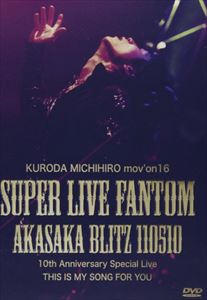 黒田倫弘／KURODA MICHIHIRO mov’on 16 SUPER LIVE FANTOM 110510 AKASAKA BLITZ [DVD]