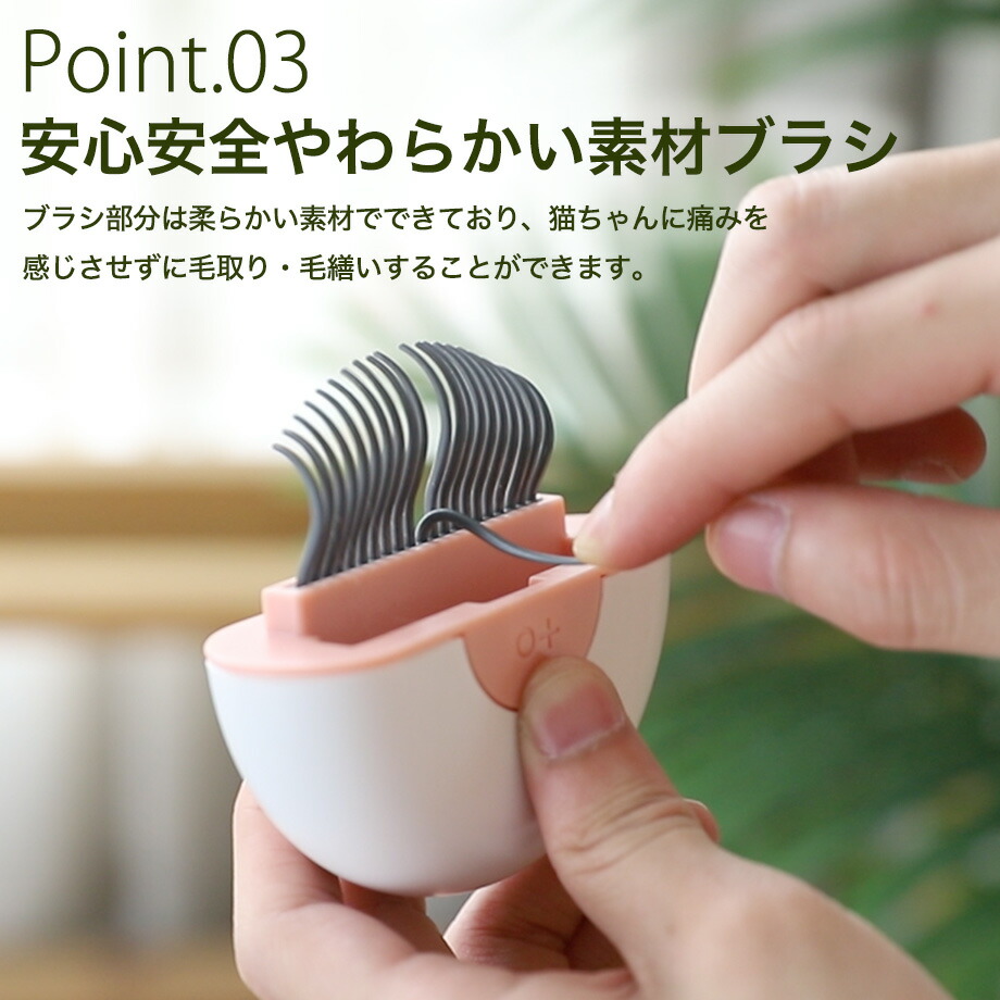 Point.03安心安全やわらかい素材ブラシブラシ部分は柔らかい素材でできており、猫ちゃんに痛みを感じさせずに毛取り・毛繕いすることができます。