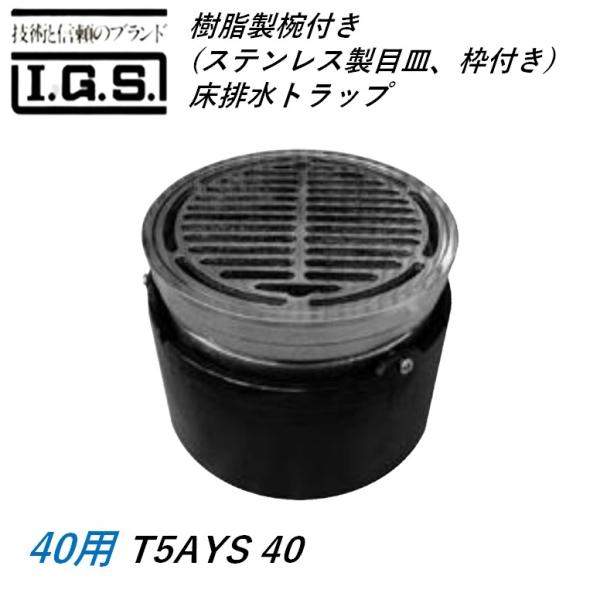 伊藤鉄工 T5AYS40 樹脂製椀付き ステンレス製目皿、枠付き 床排水トラップ サイズ40 T5AYS IGS