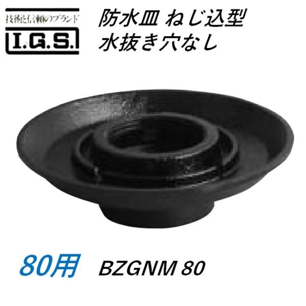 伊藤鉄工 BZGNM80 防水皿 ねじ込み片 水抜き穴なし サイズ 80 BZGNM IGS