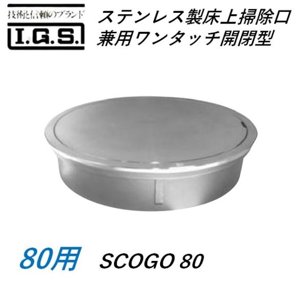 伊藤鉄工 SCOGO80  ステンレス鋼製床上げ洗い濯ぎ口 掃兼ワンタッチ開閉型 大きさ 80 SCOGO IGS