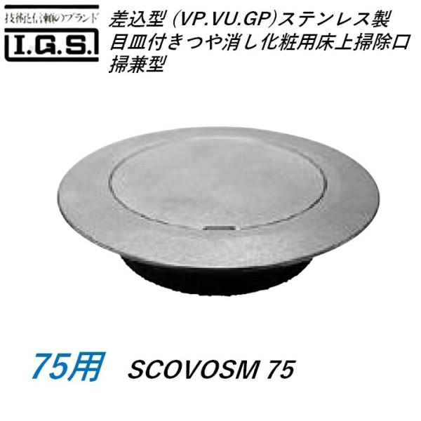 伊藤鉄工 SCOVOSM75 差込型(VP VU GP) ステンレス製目皿付きつや消し化粧用床上掃除口 掃兼型 サイズ 75 バリアフリー対応型 SCOVOSM IGS