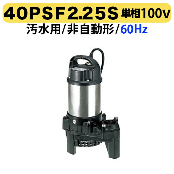 〈ツルミ〉40PSF2.25S 60Hz 西日本用 水中うず巻ポンプ PSF型 バンクスシリーズ 非自動形 口径40mm 単相100V 出力0.25kW ツルミポンプ 40PSF2.25S 代引不可