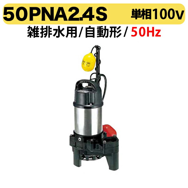 〈ツルミ〉50PNA2.4S 50Hz 東日本用 雑排水 水中ハイスピンポンプ PN型 自動形 口径50mm 単相100V 出力0.4kW ツルミポンプ 代引不可|プロ工具のJapan-Tool 店