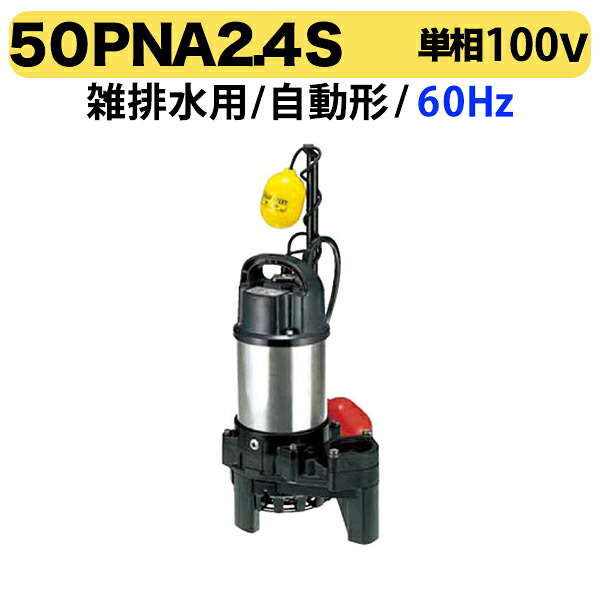 〈ツルミ〉50PNA2.4S 60Hz 西日本用 雑排水 水中ハイスピンポンプ PN型 自動形 口径50mm 単相100V 出力0.4kW ツルミポンプ 代引不可｜プロ工具のJapan-Tool　店