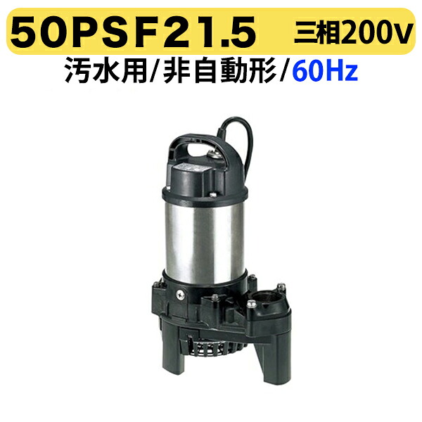 〈ツルミ〉50PSF21.5 60Hz 西日本用 水中うず巻ポンプ PSF型 バンクスシリーズ 非自動形 口径50mm 三相200V 出力1.5kW ツルミポンプ 50PSF21.5 代引不可