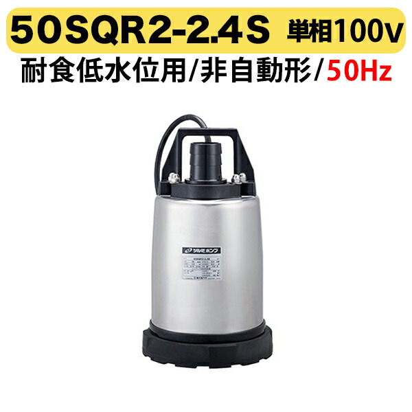 〈ツルミ〉50SQR2-2.4S 50Hz 東日本用 耐食用 ステンレス製 水中ハイスピンポンプ SQR型 非自動形 口径50mm 出力0.4kw 低水位排水仕様 ツルミポンプ 代引不可