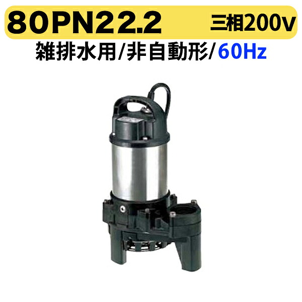 〈ツルミ〉80PN22.2 60Hz 西日本用 雑排水 水中ハイスピンポンプ PN型 非自動形 口径80mm 三相200V 出力2.2kW ツルミポンプ 代引不可