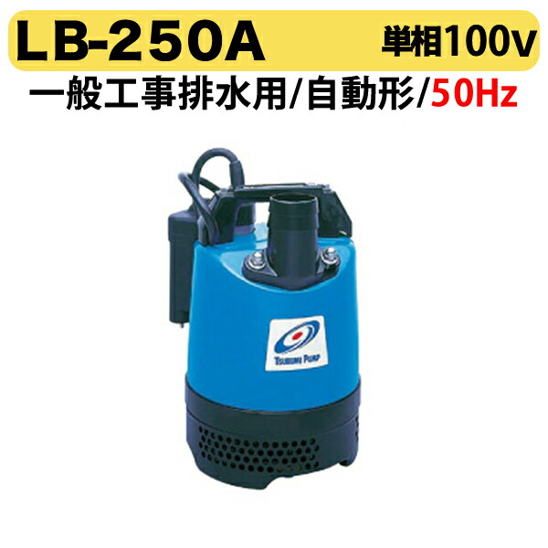 100円クーポン★〈ツルミ〉LB-250A 50Hz 東日本用 一般工事排水用 水中ハイスピンポンプ LBA型 自動形 口径40mm 出力0.25kW ツルミポンプ 代引不可