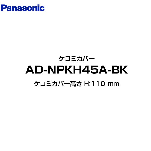 [AD-NPKH45A-BK] パナソニック 食器洗い乾燥機部材 ケコミカバー ケコミカバー高さ H：110 mm ブラック 【送料無料】｜家電と住宅設備の【ジュプロ】 9,279円