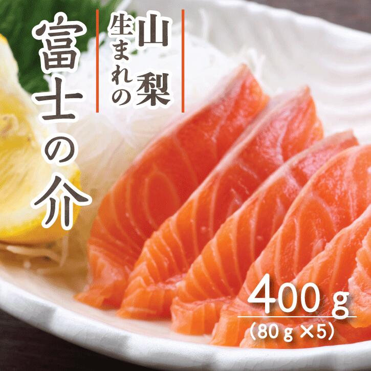【父の日】サーモン 国産 山梨県 富士の介 サーモンの刺身 400g（5～6人前）鮭 サケ シャケ 高級 贈答用 ギフト 贈り物 ご当地サーモン 食べきり個包装80ｇ×5 たっぷり