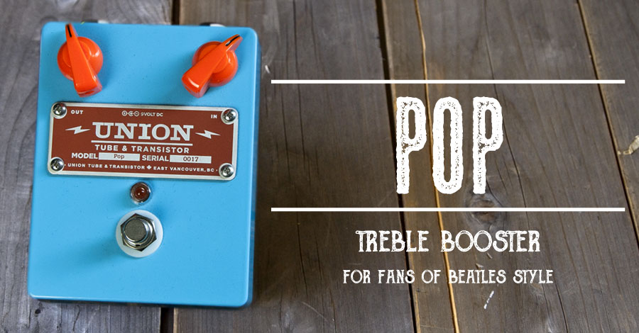 UNION Tube & Transistor / Pop (ポップ) Treble Booster / for fans of Beatles Style|ミュージックランドKEY EAST
