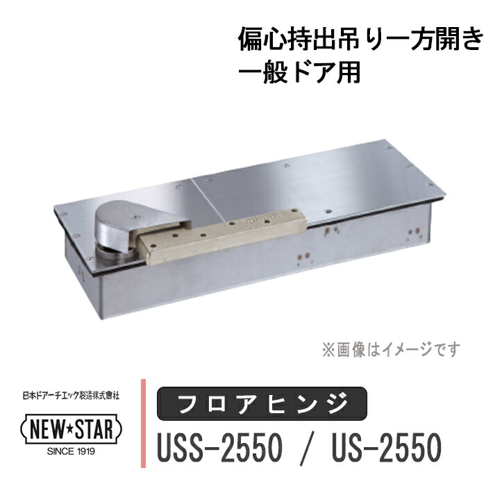 NEW STAR 防浸型 フロアヒンジ USS-2550 / US-2550 日本ドアーチエック ニューはやりっ子 立ちふさがる付き添い人 あり なし 右自由勝手 左自由勝手 原則として部屋の入り口用 偏心持出吊り一方開き 部屋の入り口 框用 取り替えっこ DIY 取替