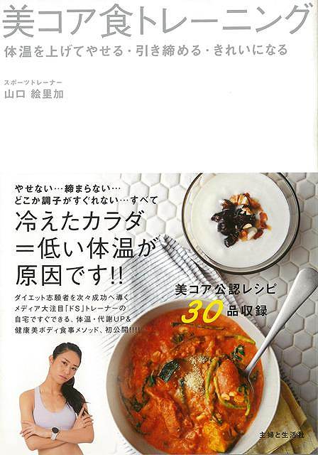 美コア食トレーニング 体温を上げてやせる 引き締める きれいになる バーゲンブック 山口 絵里加 主婦と生活社 クッキング 健康食 栄養 ダイエット食 健康 ダイエット トレーニング レシピ Loeschenart Com
