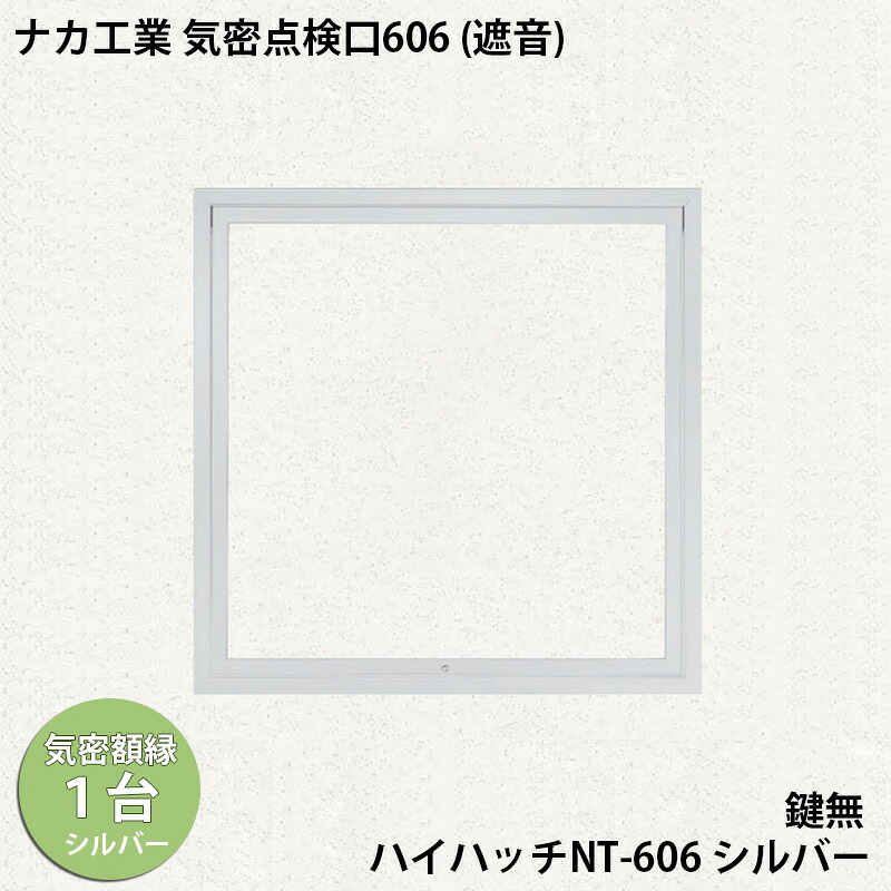 【着後レビューで選べる特典】 ナカ工業　気密天井点検口 ハイハッチNT 「HHNT-606 ｼﾙﾊﾞｰ」 606×606mm A4等級の気密天井点検口 遮音性と空調効率をアップさせます。