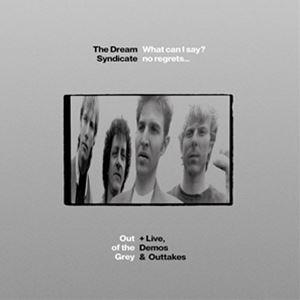 輸入盤 DREAM SYNDICATE / WHAT CAN I SAY? NO REGRETS... ： OUT OF THE GREY ＋ LIVE DEMOS ＆ OUTTAKES [3CD]