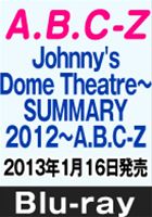 A.B.C-Z/Johnny's Dome Theatre～SUMMARY20… A.B.C-Z／Johnny's Dome Theatre～SUMMARY2012～ A.B.C-Z [Blu-ray]
