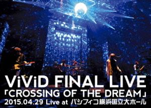 ViViD FINAL LIVE「CROSSING OF THE DREAM」2015.04.29 Live at パシフィコ横浜国立大ホール [DVD]