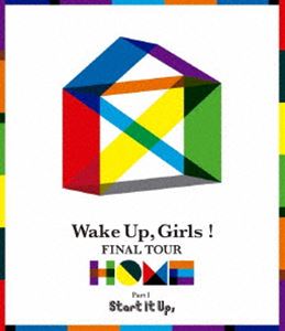 Wake Up，Girls! FINAL TOUR ―HOME―～PART I Start It Up，～ [Blu-ray]