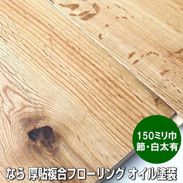 なら 厚単板貼り フローリング 節有・白太あり選別 150ミリ巾 オイル塗装品｜木材倉庫　ムック