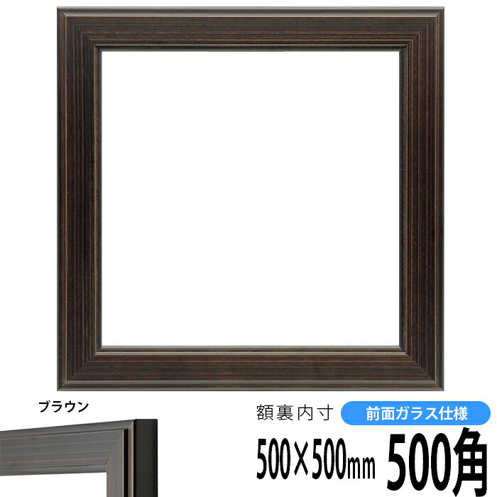 NEW ARRIVAL 正方形額縁 130型 500角 500×500mm ブラウン 前面ガラス仕様 www.tsujide.co.jp