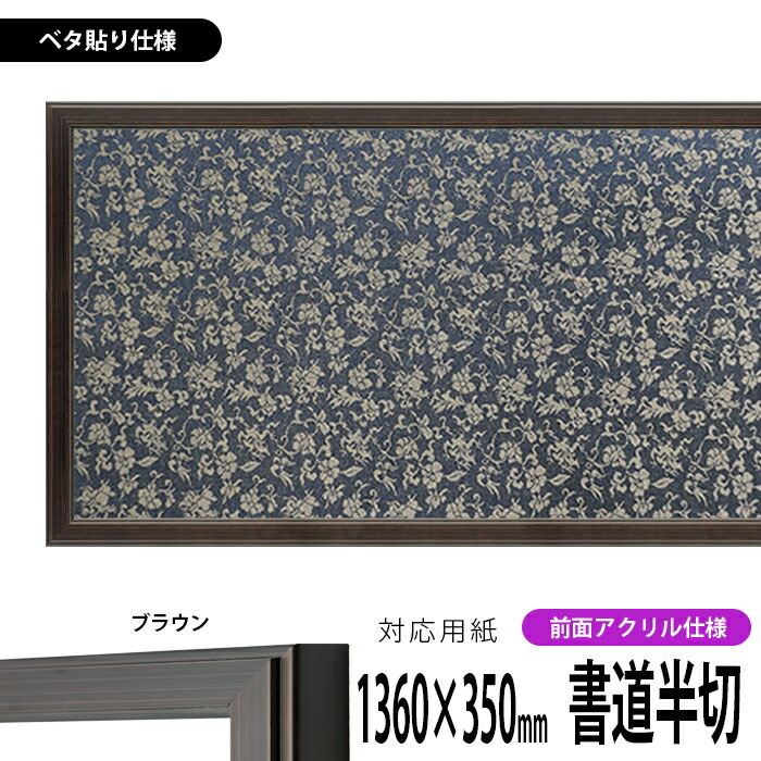 書道額縁 130型/ブラウン 書道半切（1360×350mm）作品専用 前面UVカットアクリル仕様 ※ベタ布貼り仕様 【送料別商品】