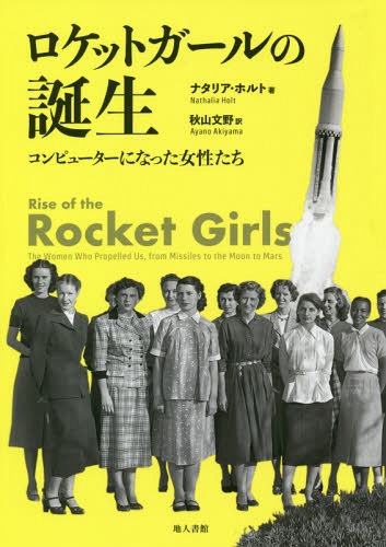 ロケットガールの誕生 コンピューターになった女性たち / 原タイトル:RISE OF THE ROCKET GIRLS[本/雑誌] / ナタリア・ホルト/著 秋山文野/訳画像